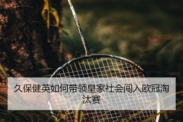久保健英如何带领皇家社会闯入欧冠淘汰赛